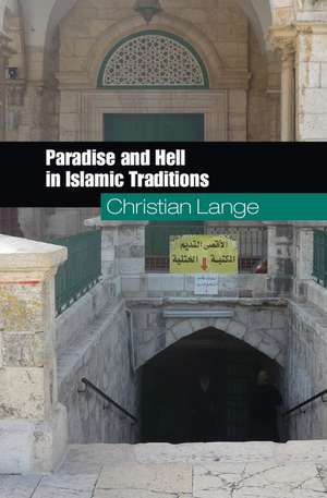 Paradise and Hell in Islamic Traditions de Christian Lange