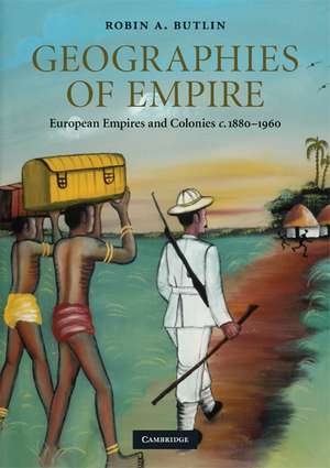 Geographies of Empire: European Empires and Colonies c.1880–1960 de Robin A. Butlin