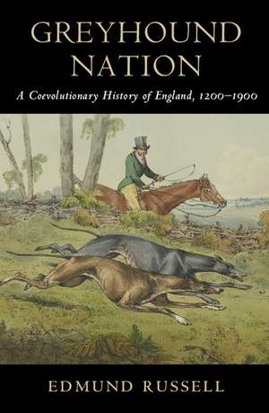 Greyhound Nation: A Coevolutionary History of England, 1200–1900 de Edmund Russell