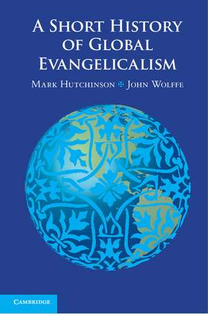 A Short History of Global Evangelicalism de Mark Hutchinson