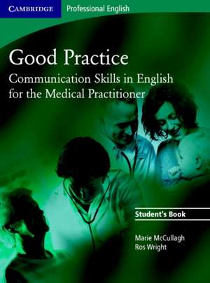 Good Practice Student's Book: Communication Skills in English for the Medical Practitioner de Marie McCullagh