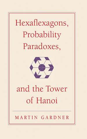 Hexaflexagons, Probability Paradoxes, and the Tower of Hanoi: Martin Gardner's First Book of Mathematical Puzzles and Games de Martin Gardner