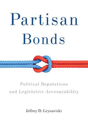 Partisan Bonds: Political Reputations and Legislative Accountability de Jeffrey D. Grynaviski