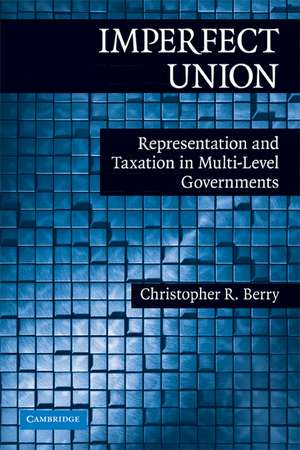 Imperfect Union: Representation and Taxation in Multilevel Governments de Christopher R. Berry