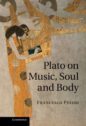 Plato on Music, Soul and Body de Francesco Pelosi