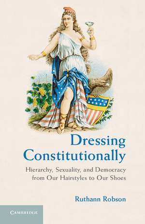 Dressing Constitutionally: Hierarchy, Sexuality, and Democracy from our Hairstyles to our Shoes de Ruthann Robson