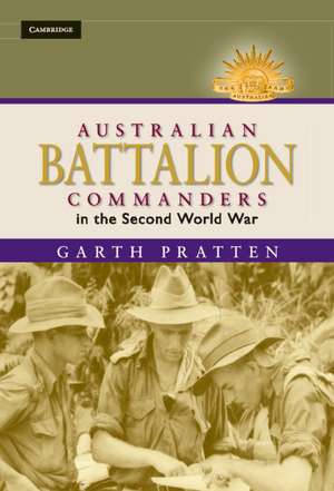 Australian Battalion Commanders in the Second World War de Garth Pratten