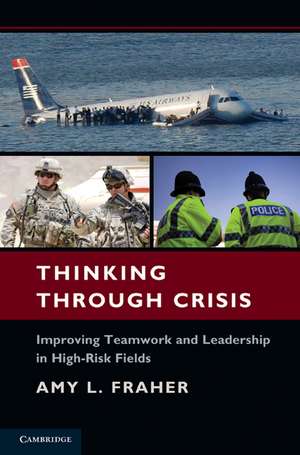 Thinking Through Crisis: Improving Teamwork and Leadership in High-Risk Fields de Amy L. Fraher