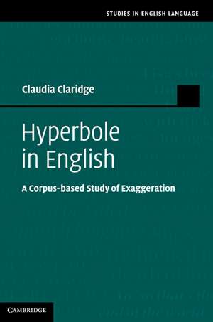 Hyperbole in English: A Corpus-based Study of Exaggeration de Claudia Claridge