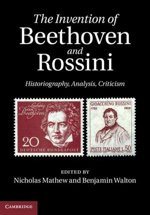 The Invention of Beethoven and Rossini: Historiography, Analysis, Criticism de Nicholas Mathew