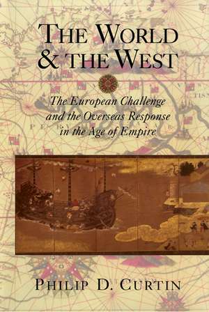 The World and the West: The European Challenge and the Overseas Response in the Age of Empire de Philip D. Curtin