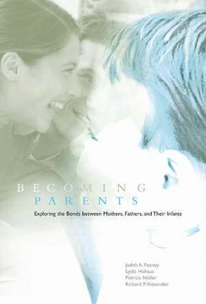 Becoming Parents: Exploring the Bonds between Mothers, Fathers, and their Infants de Judith A. Feeney