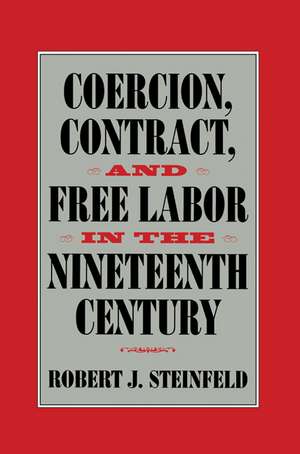 Coercion, Contract, and Free Labor in the Nineteenth Century de Robert J. Steinfeld