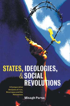 States, Ideologies, and Social Revolutions: A Comparative Analysis of Iran, Nicaragua, and the Philippines de Misagh Parsa