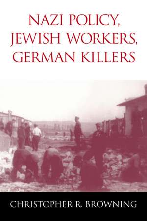 Nazi Policy, Jewish Workers, German Killers de Christopher R. Browning