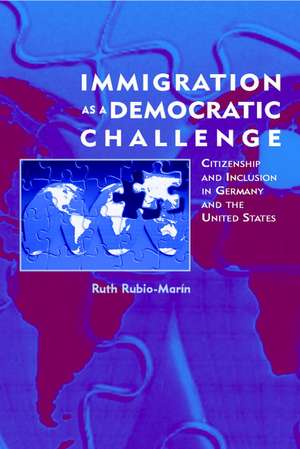 Immigration as a Democratic Challenge: Citizenship and Inclusion in Germany and the United States de Ruth Rubio-Marín