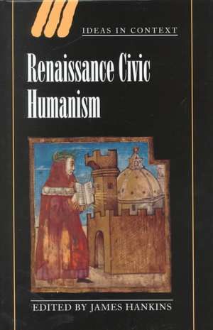 Renaissance Civic Humanism: Reappraisals and Reflections de James Hankins
