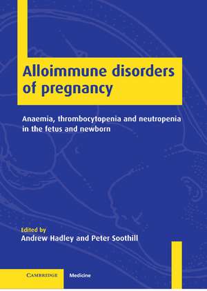 Alloimmune Disorders of Pregnancy: Anaemia, Thrombocytopenia and Neutropenia in the Fetus and Newborn de Andrew Hadley