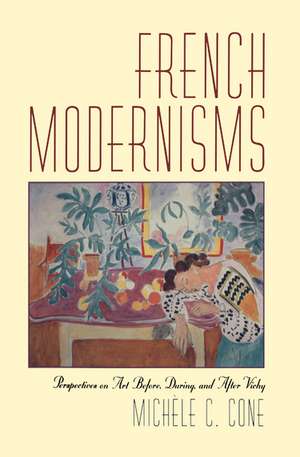 French Modernisms: Perspectives on Art Before, During, and After Vichy de Michèle C. Cone