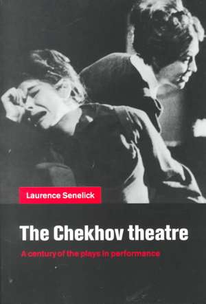 The Chekhov Theatre: A Century of the Plays in Performance de Laurence Senelick