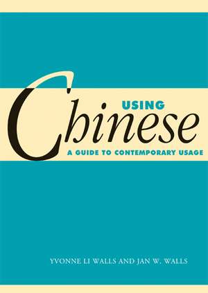 Using Chinese: A Guide to Contemporary Usage de Yvonne Li Walls