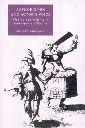 Author's Pen and Actor's Voice: Playing and Writing in Shakespeare's Theatre de Robert Weimann