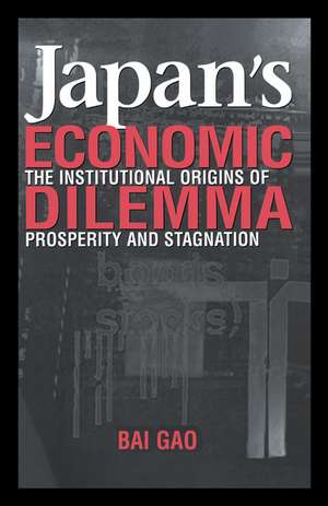 Japan's Economic Dilemma: The Institutional Origins of Prosperity and Stagnation de Bai Gao