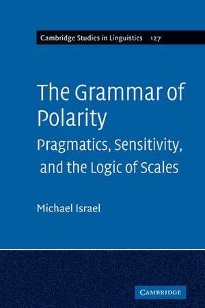 The Grammar of Polarity: Pragmatics, Sensitivity, and the Logic of Scales de Michael Israel