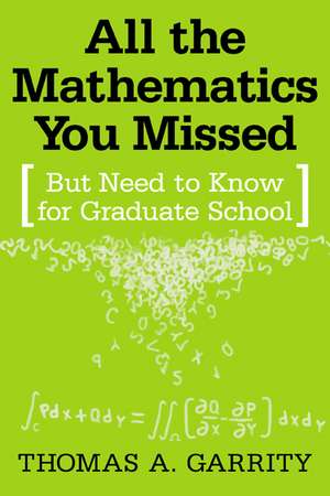 All the Mathematics You Missed: But Need to Know for Graduate School de Thomas A. Garrity