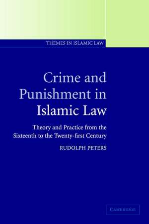 Crime and Punishment in Islamic Law: Theory and Practice from the Sixteenth to the Twenty-First Century de Rudolph Peters