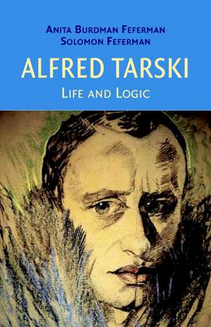 Alfred Tarski: Life and Logic de Anita Burdman Feferman