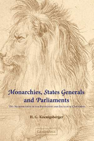 Monarchies, States Generals and Parliaments: The Netherlands in the Fifteenth and Sixteenth Centuries de H. G. Koenigsberger