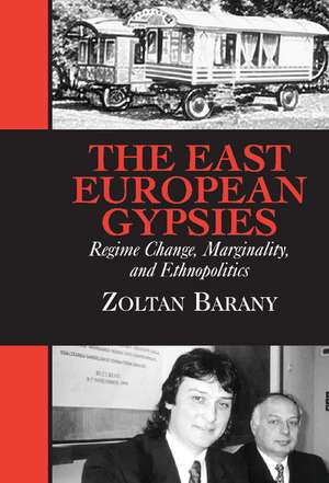 The East European Gypsies: Regime Change, Marginality, and Ethnopolitics de Zoltan Barany