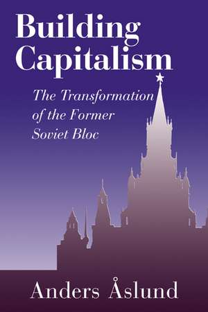 Building Capitalism: The Transformation of the Former Soviet Bloc de Anders Aslund