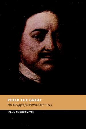 Peter the Great: The Struggle for Power, 1671–1725 de Paul Bushkovitch