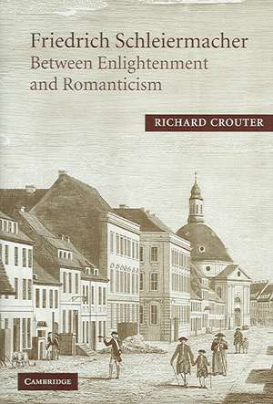 Friedrich Schleiermacher: Between Enlightenment and Romanticism de Richard Crouter