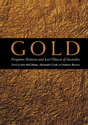 Gold: Forgotten Histories and Lost Objects of Australia de Iain McCalman