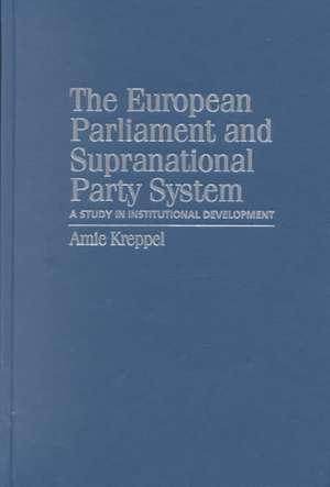 The European Parliament and Supranational Party System: A Study in Institutional Development de Amie Kreppel