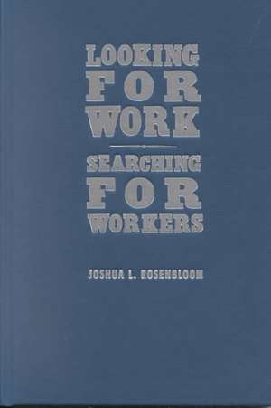 Looking for Work, Searching for Workers: American Labor Markets during Industrialization de Joshua L. Rosenbloom