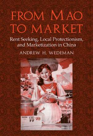 From Mao to Market: Rent Seeking, Local Protectionism, and Marketization in China de Andrew H. Wedeman