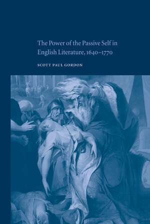 The Power of the Passive Self in English Literature, 1640–1770 de Scott Paul Gordon