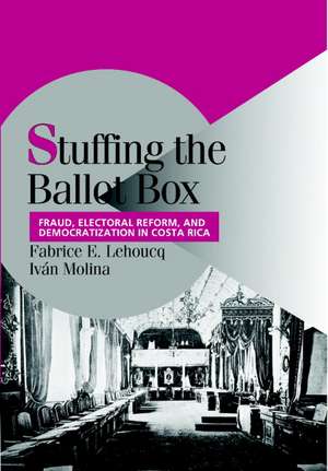 Stuffing the Ballot Box: Fraud, Electoral Reform, and Democratization in Costa Rica de Fabrice E. Lehoucq