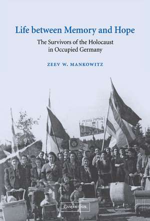 Life between Memory and Hope: The Survivors of the Holocaust in Occupied Germany de Zeev W. Mankowitz