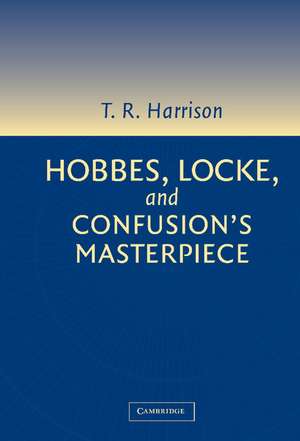 Hobbes, Locke, and Confusion's Masterpiece: An Examination of Seventeenth-Century Political Philosophy de Ross Harrison