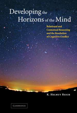 Developing the Horizons of the Mind: Relational and Contextual Reasoning and the Resolution of Cognitive Conflict de K. Helmut Reich