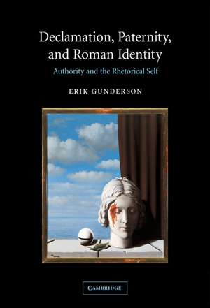 Declamation, Paternity, and Roman Identity: Authority and the Rhetorical Self de Erik Gunderson