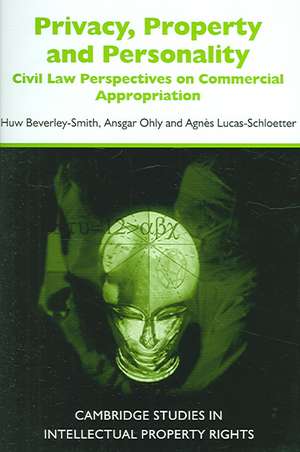 Privacy, Property and Personality: Civil Law Perspectives on Commercial Appropriation de Huw Beverley-Smith