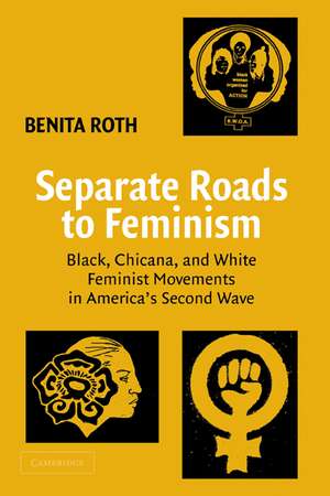 Separate Roads to Feminism: Black, Chicana, and White Feminist Movements in America's Second Wave de Benita Roth