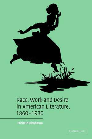 Race, Work, and Desire in American Literature, 1860–1930 de Michele Birnbaum