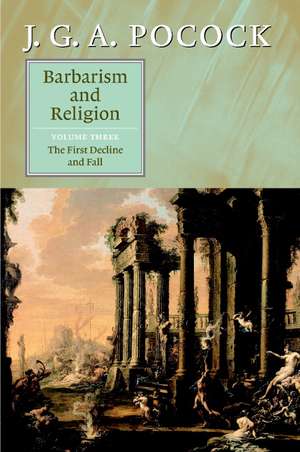 Barbarism and Religion: Volume 3, The First Decline and Fall de J. G. A. Pocock